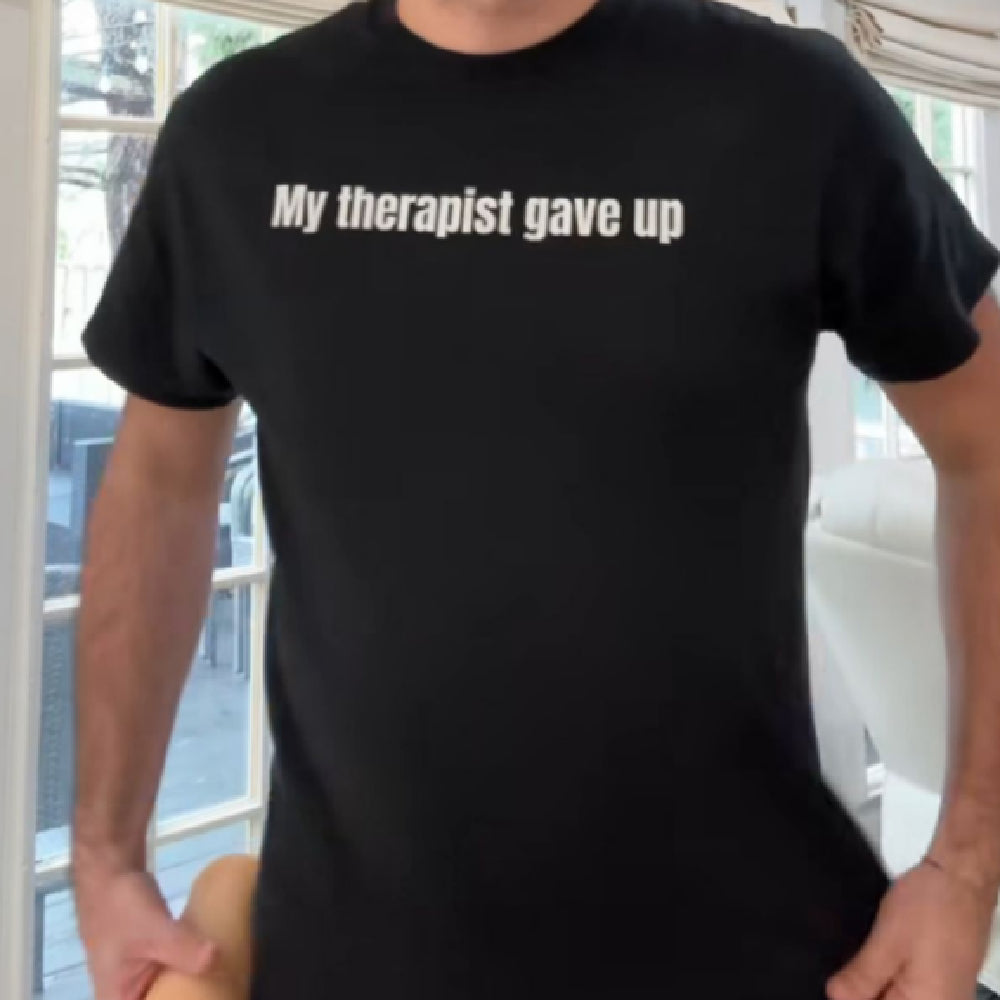 My Therapist Gave Up Tshirt