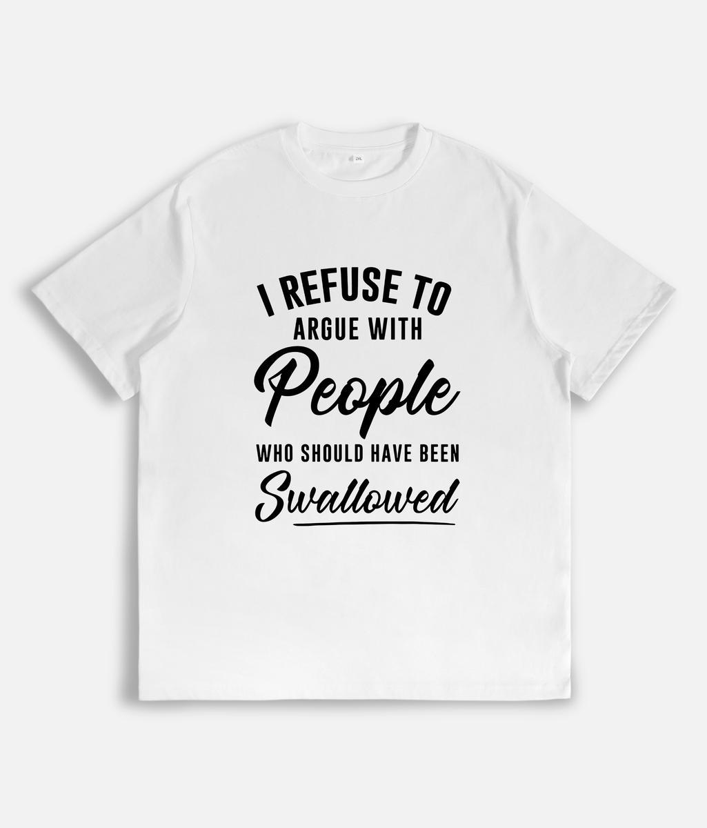 I Refuse To Argue With People Tshirt™