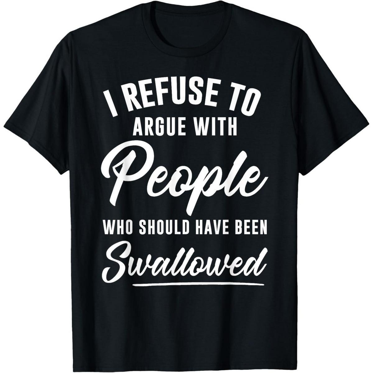 I Refuse To Argue With People Tshirt™