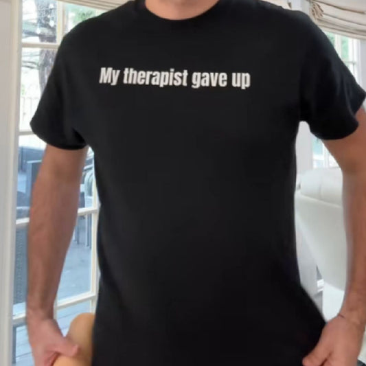 My Therapist Gave Up Tshirt
