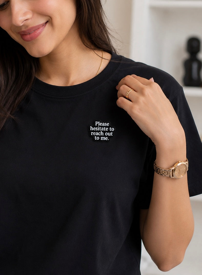 Please Hesitate To Reach Out To Me Brooch™